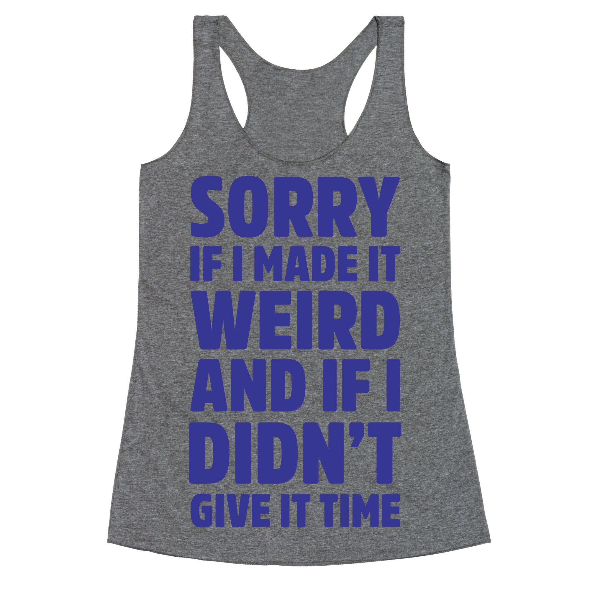 Sorry If I Made It Weird and if I Didn't Give it Time Racerback Tank